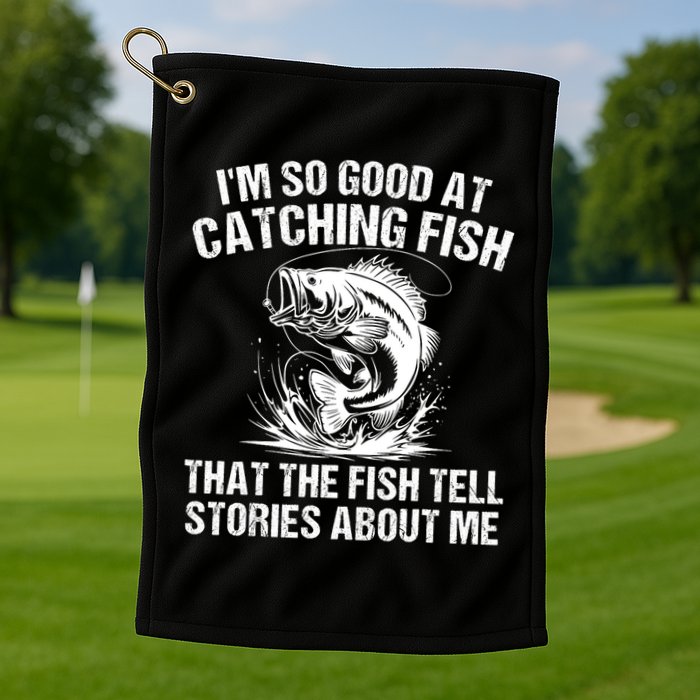 Im So Good At Catching Fish That The Fish Tell Stories About Me Golf Towel