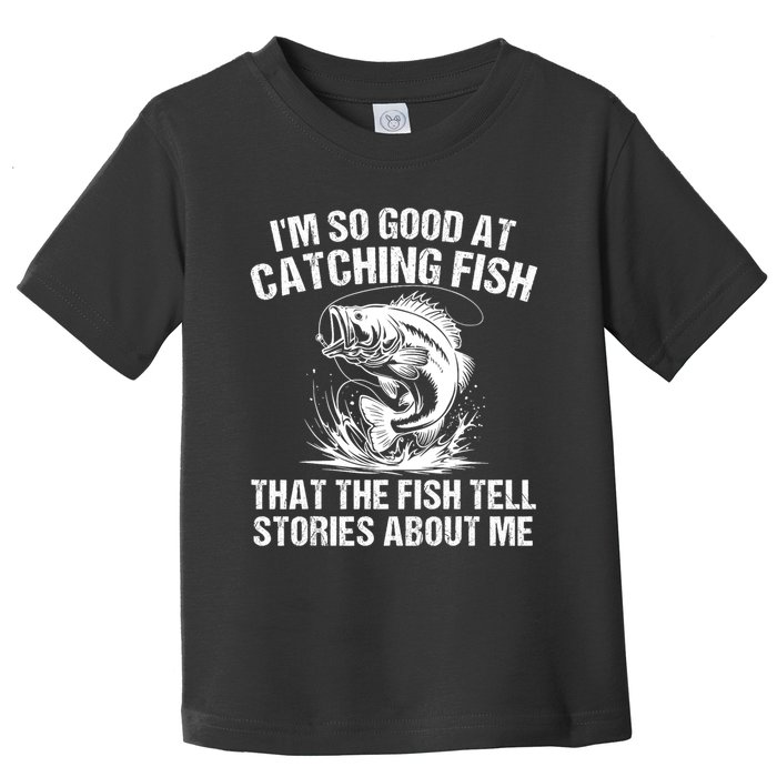 Im So Good At Catching Fish That The Fish Tell Stories About Me Toddler T-Shirt