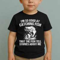Im So Good At Catching Fish That The Fish Tell Stories About Me Toddler T-Shirt
