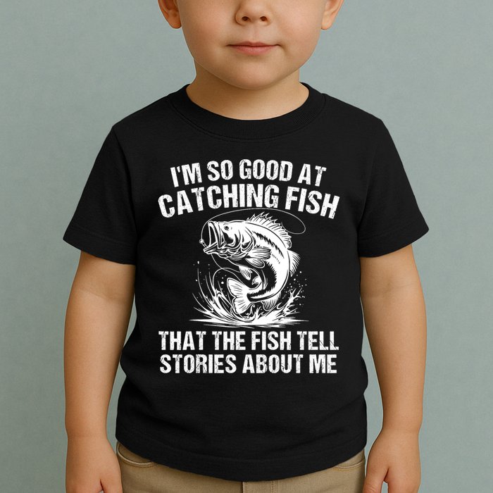 Im So Good At Catching Fish That The Fish Tell Stories About Me Toddler T-Shirt