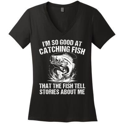 Im So Good At Catching Fish That The Fish Tell Stories About Me Women's V-Neck T-Shirt
