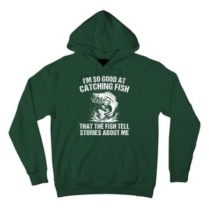 Im So Good At Catching Fish That The Fish Tell Stories About Me Hoodie