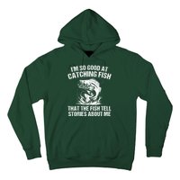 Im So Good At Catching Fish That The Fish Tell Stories About Me Hoodie