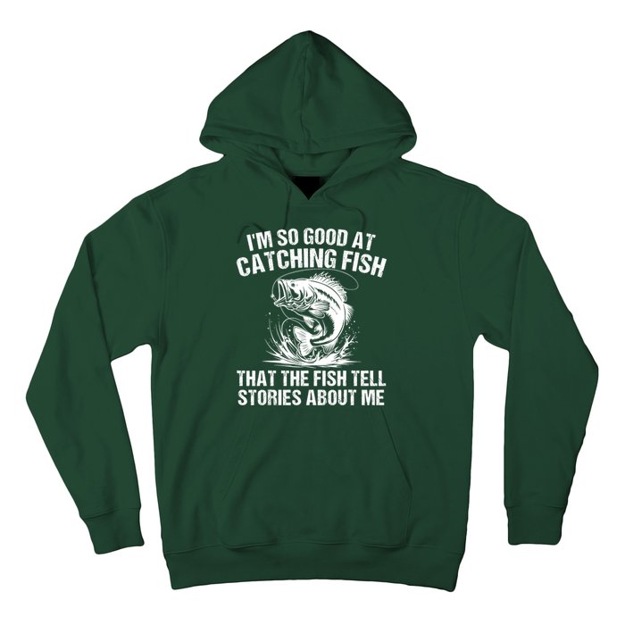 Im So Good At Catching Fish That The Fish Tell Stories About Me Hoodie