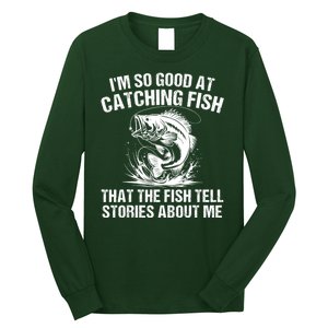 Im So Good At Catching Fish That The Fish Tell Stories About Me Long Sleeve Shirt