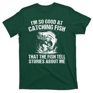 Im So Good At Catching Fish That The Fish Tell Stories About Me T-Shirt