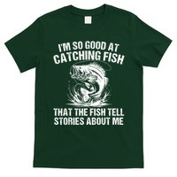 Im So Good At Catching Fish That The Fish Tell Stories About Me T-Shirt