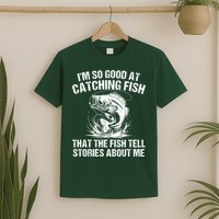 Im So Good At Catching Fish That The Fish Tell Stories About Me T-Shirt