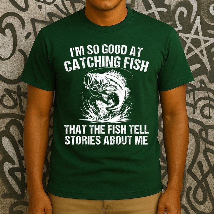 Im So Good At Catching Fish That The Fish Tell Stories About Me T-Shirt