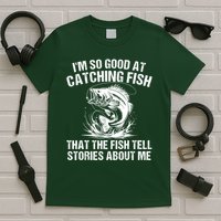 Im So Good At Catching Fish That The Fish Tell Stories About Me T-Shirt