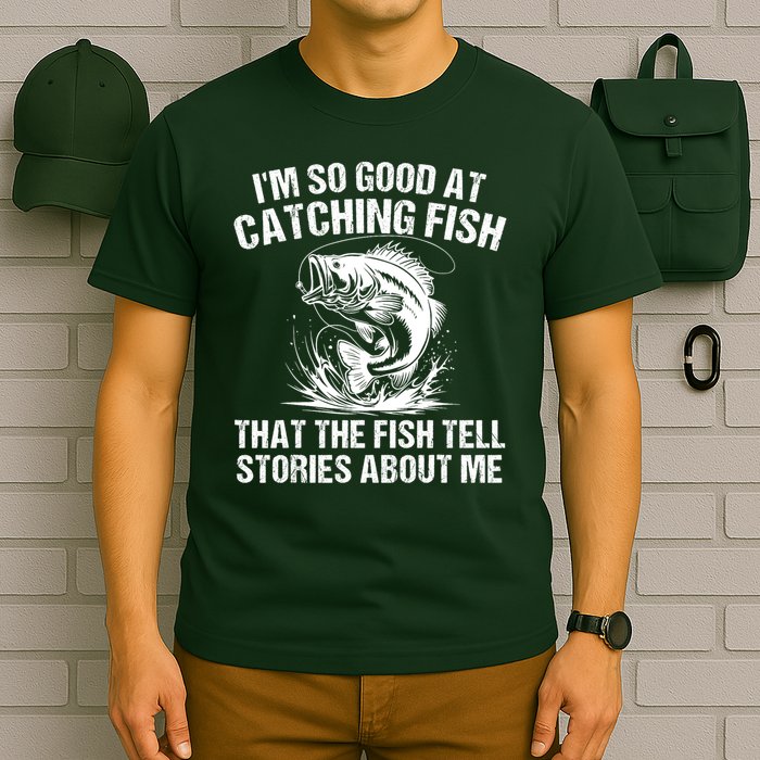 Im So Good At Catching Fish That The Fish Tell Stories About Me T-Shirt