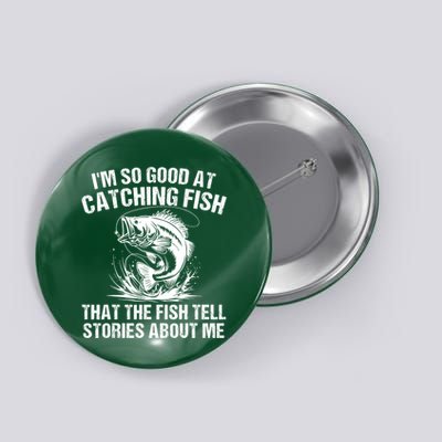 Im So Good At Catching Fish That The Fish Tell Stories About Me Button