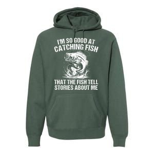 Im So Good At Catching Fish That The Fish Tell Stories About Me Premium Hoodie