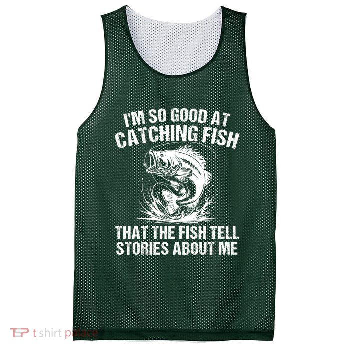 Im So Good At Catching Fish That The Fish Tell Stories About Me Mesh Reversible Basketball Jersey Tank