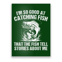 Im So Good At Catching Fish That The Fish Tell Stories About Me Poster