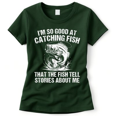 Im So Good At Catching Fish That The Fish Tell Stories About Me Womens T-Shirt