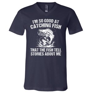 Im So Good At Catching Fish That The Fish Tell Stories About Me V-Neck T-Shirt