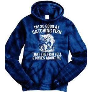 Im So Good At Catching Fish That The Fish Tell Stories About Me Tie Dye Hoodie