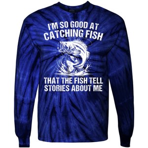 Im So Good At Catching Fish That The Fish Tell Stories About Me Tie-Dye Long Sleeve Shirt