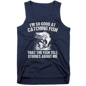 Im So Good At Catching Fish That The Fish Tell Stories About Me Tank Top