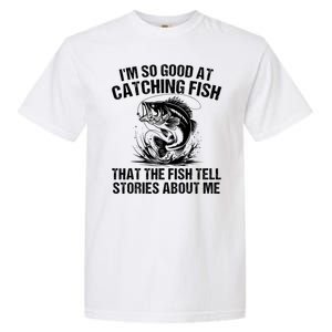 Im So Good At Catching Fish That The Fish Tell Stories About Me Garment-Dyed Heavyweight T-Shirt