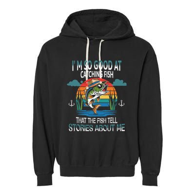 IM So Good At Catching Fish That The Fish Tell Stories Garment-Dyed Fleece Hoodie