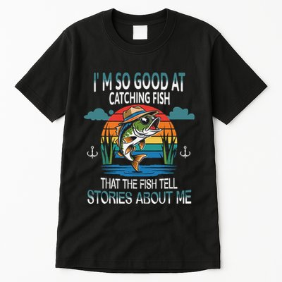 IM So Good At Catching Fish That The Fish Tell Stories Tall T-Shirt