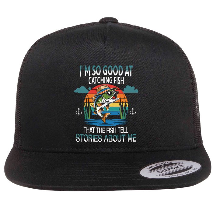 IM So Good At Catching Fish That The Fish Tell Stories Flat Bill Trucker Hat
