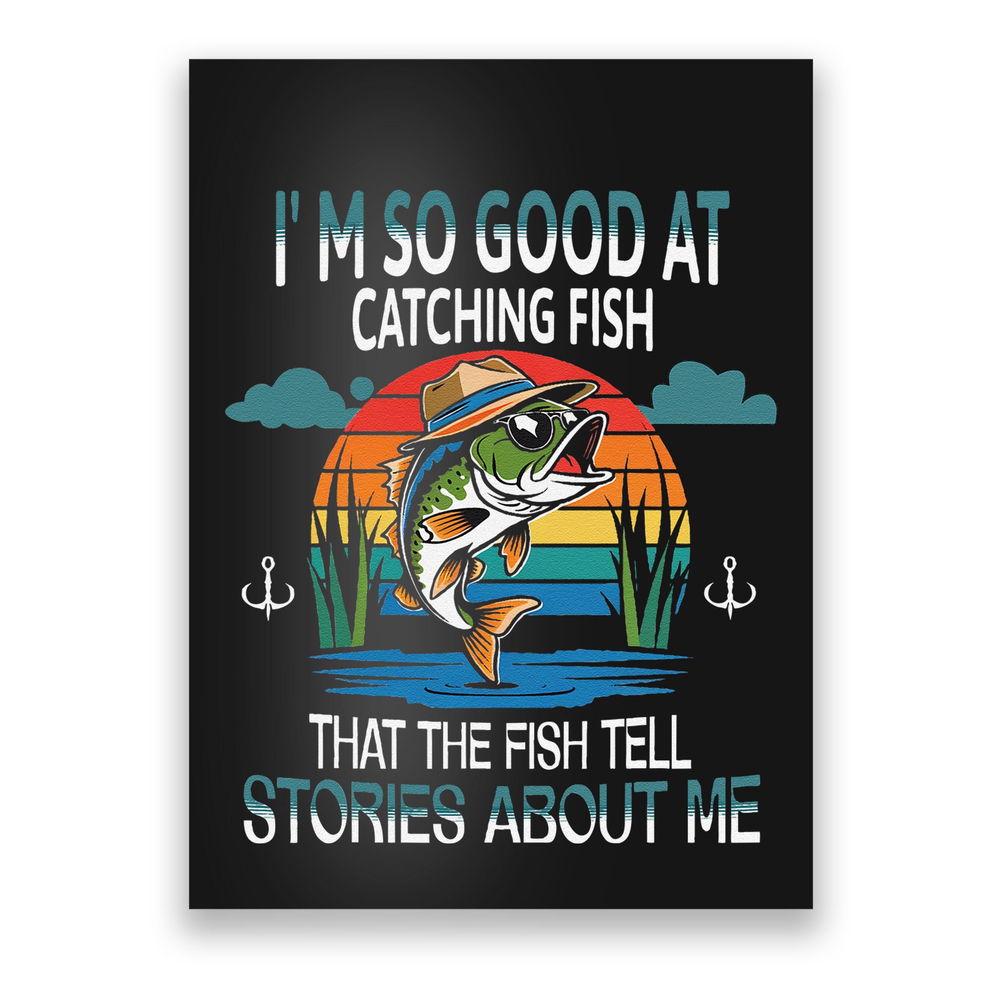IM So Good At Catching Fish That The Fish Tell Stories Poster