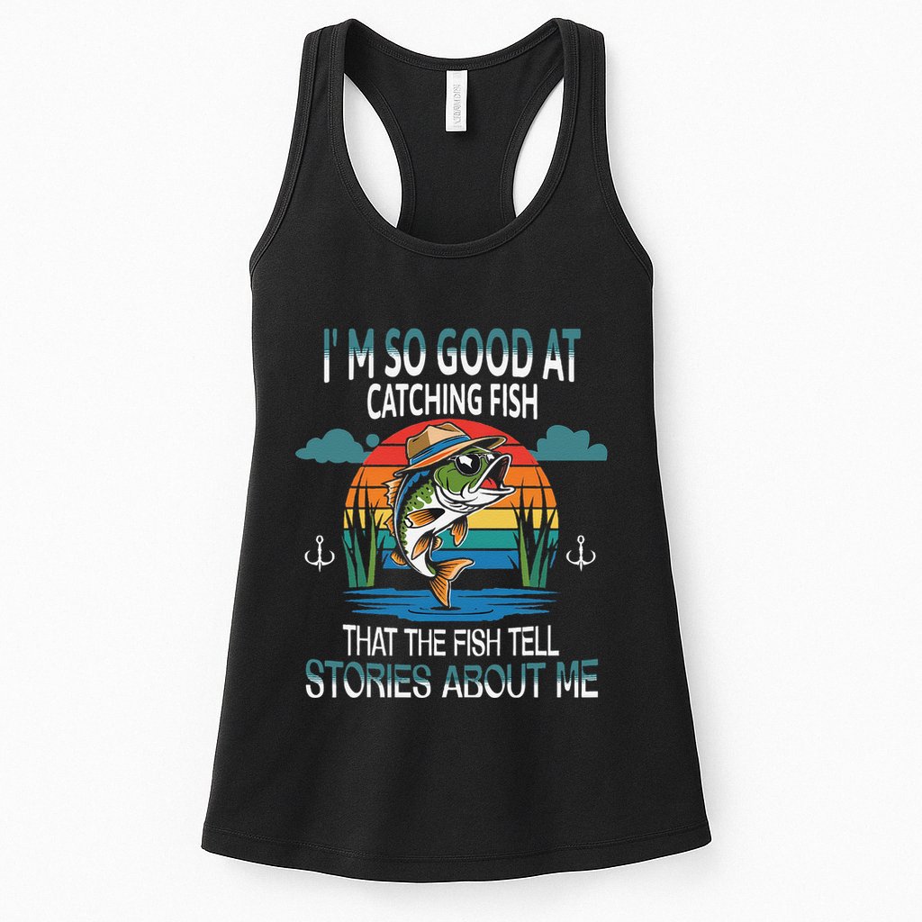IM So Good At Catching Fish That The Fish Tell Stories Womens Tank Top