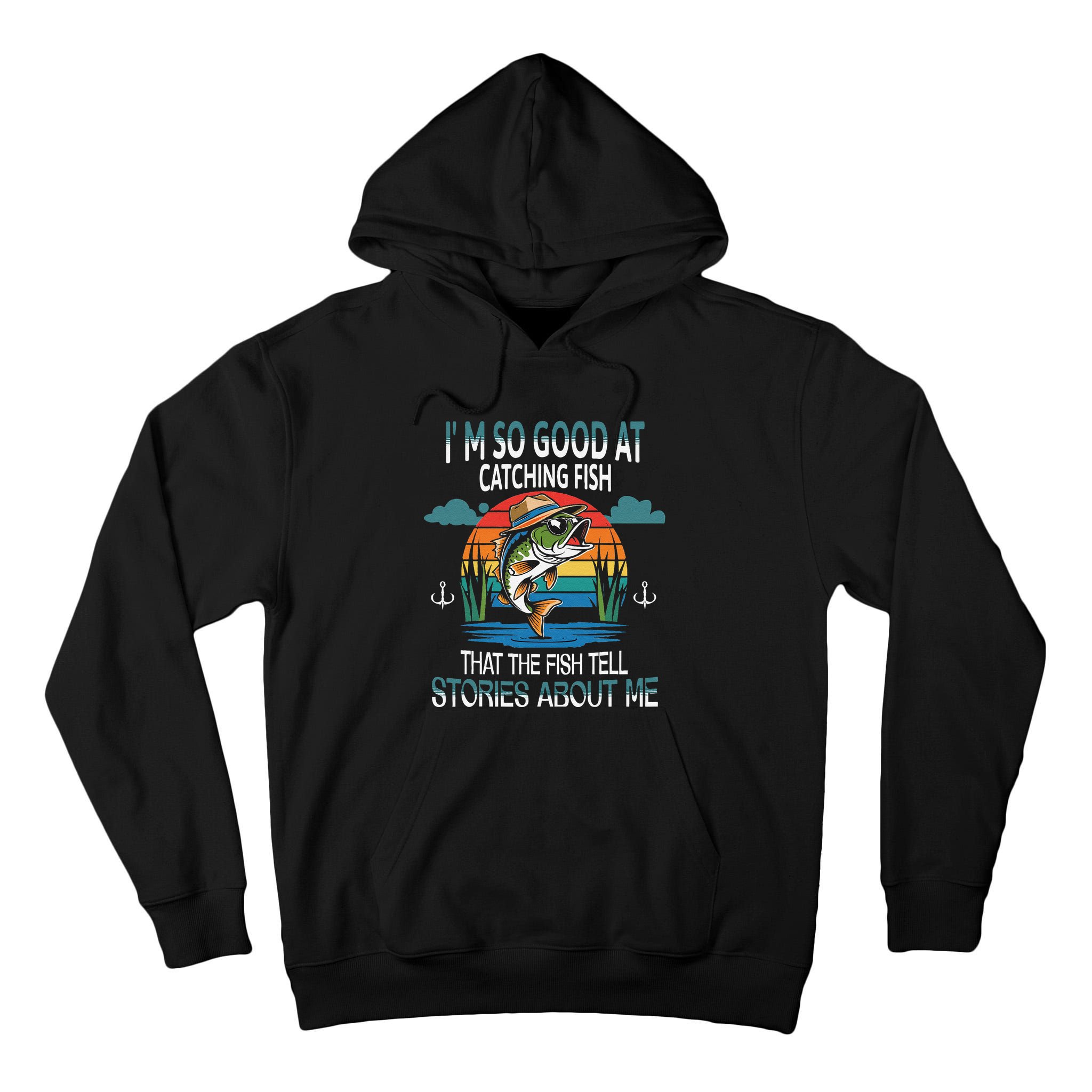 IM So Good At Catching Fish That The Fish Tell Stories Tall Hoodie