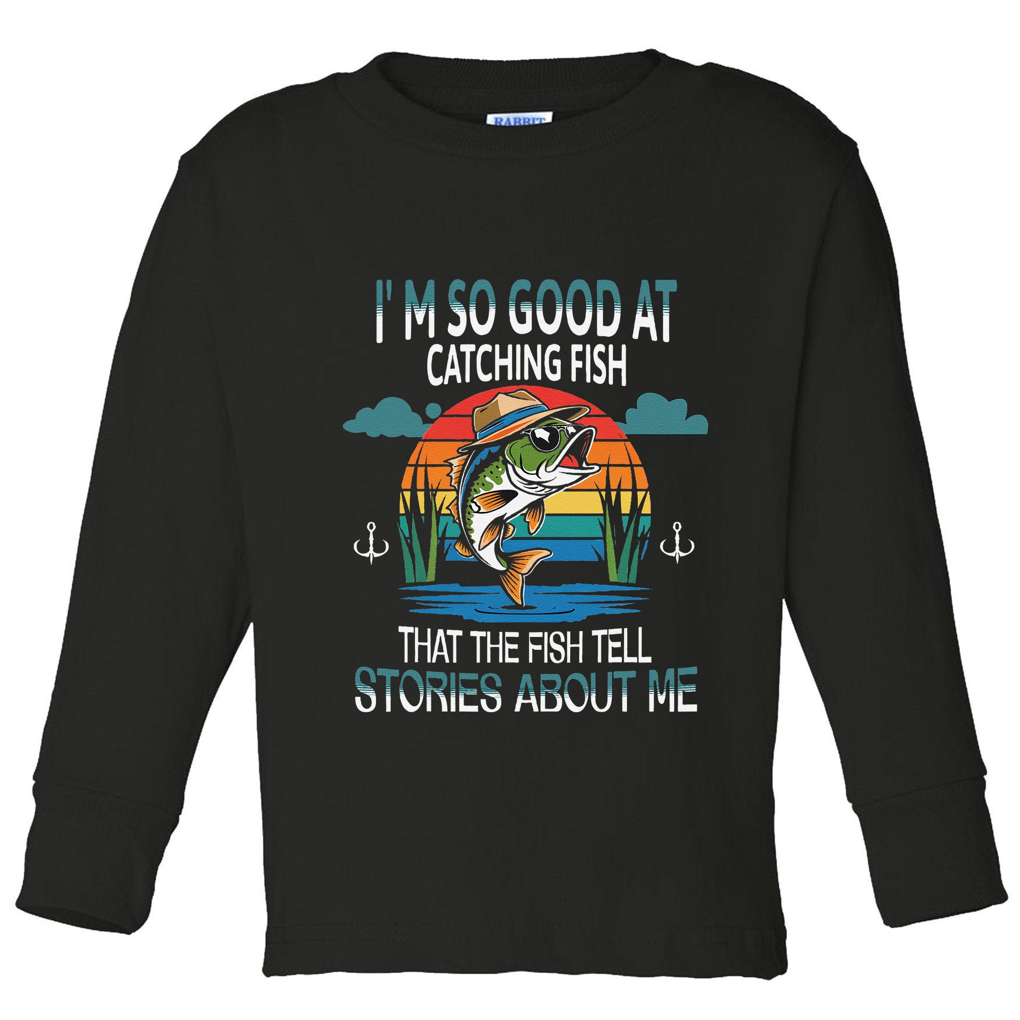 IM So Good At Catching Fish That The Fish Tell Stories Toddler Long Sleeve Shirt