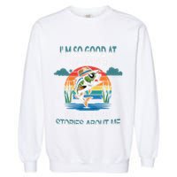 IM So Good At Catching Fish That The Fish Tell Stories Garment-Dyed Sweatshirt