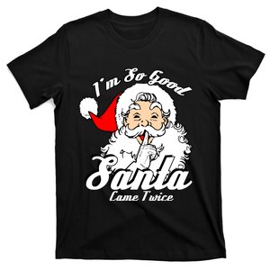 IM So Good Santa Came Twice Funny Naughty Xmas T-Shirt