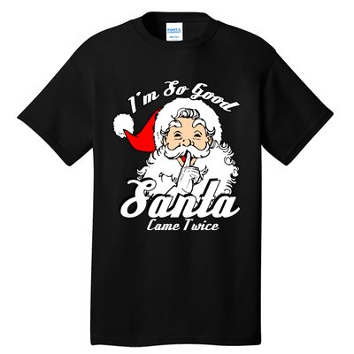 IM So Good Santa Came Twice Funny Naughty Xmas Tall T-Shirt