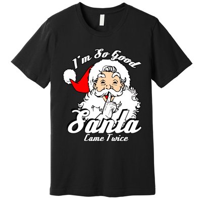 IM So Good Santa Came Twice Funny Naughty Xmas Premium T-Shirt