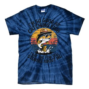 IM So Good At Catching Fish That The Fish Tell Stories Tie-Dye T-Shirt