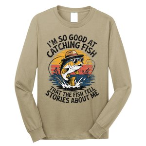 IM So Good At Catching Fish That The Fish Tell Stories Long Sleeve Shirt