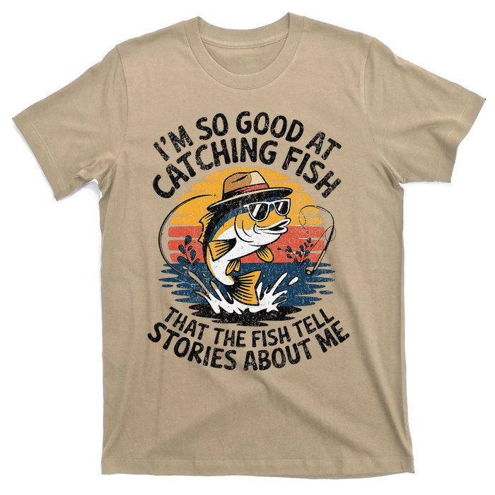 IM So Good At Catching Fish That The Fish Tell Stories T-Shirt