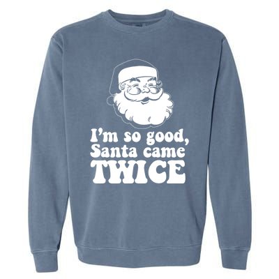 IM So Good Santa Came Twice Vintage Christmas Meme Funny Gift Garment-Dyed Sweatshirt