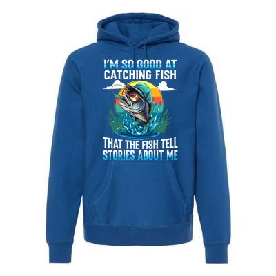 IM So Good At Catching Fish Legendary Angler Gift Premium Hoodie