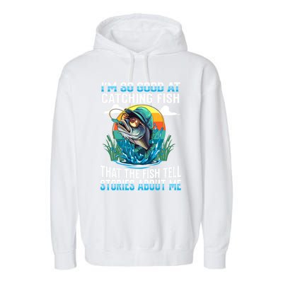 IM So Good At Catching Fish Legendary Angler Gift Garment-Dyed Fleece Hoodie