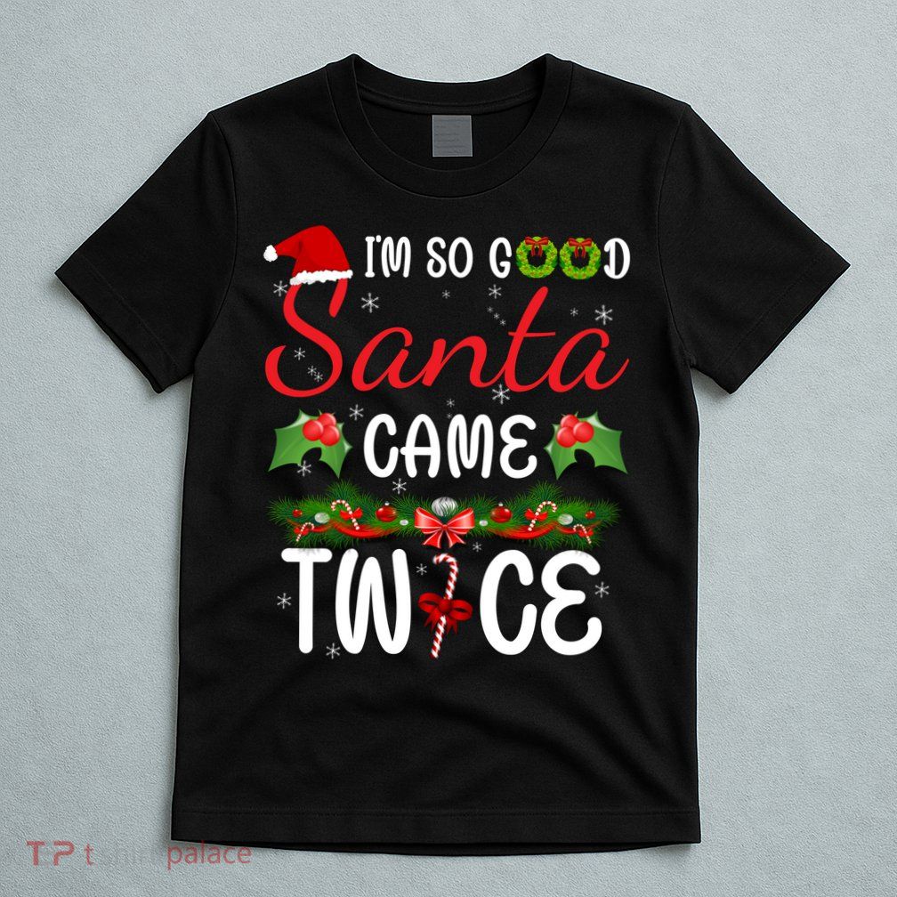 I'm So Good Santa Came Twice T-Shirt