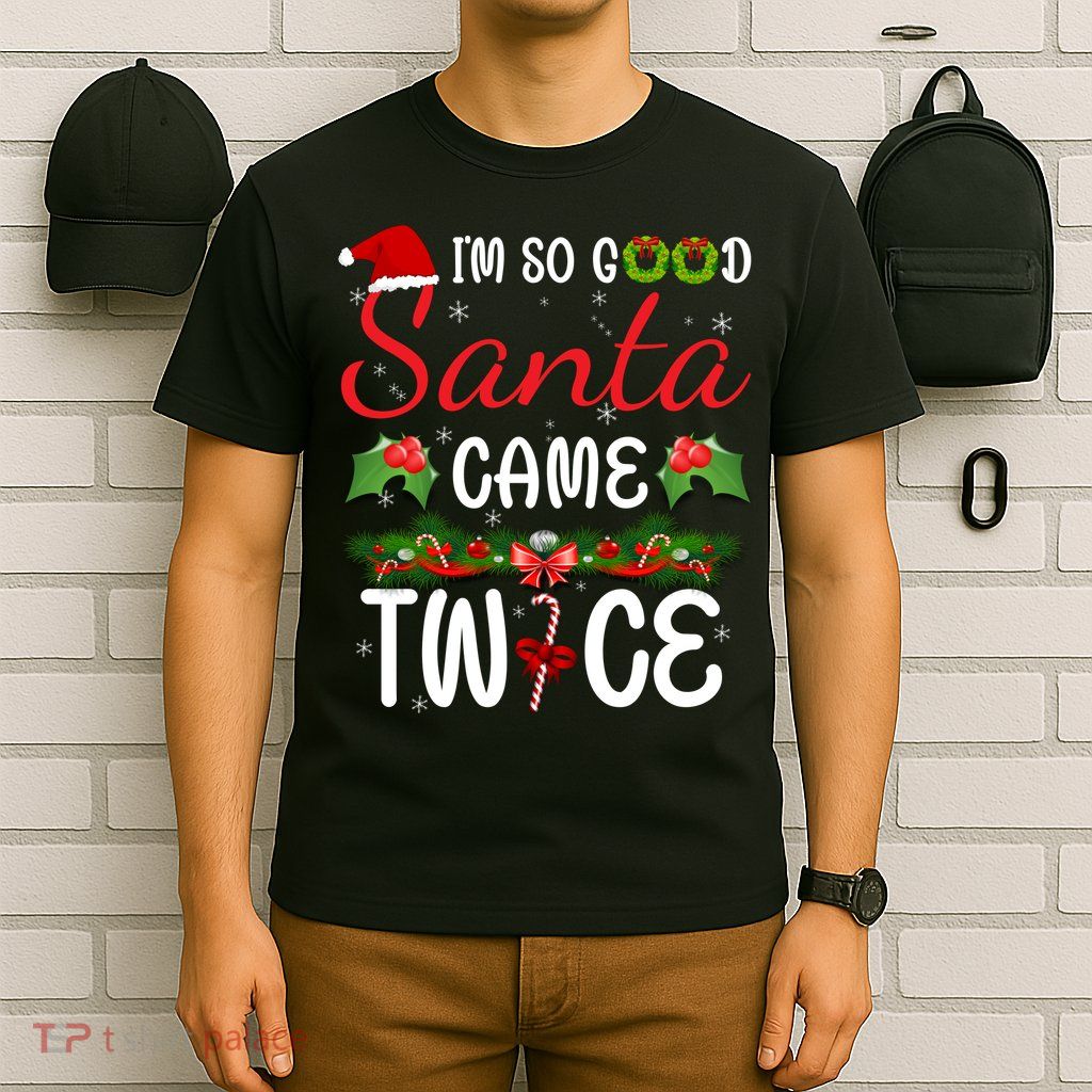 I'm So Good Santa Came Twice T-Shirt