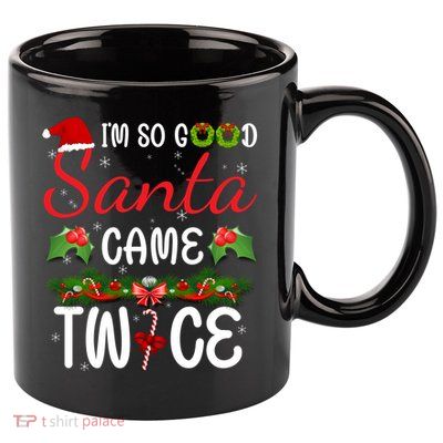 I'm So Good Santa Came Twice 11oz C Handle Ceramic Mug