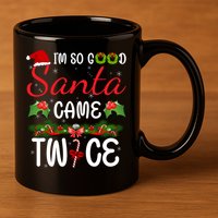 I'm So Good Santa Came Twice 11oz C Handle Ceramic Mug