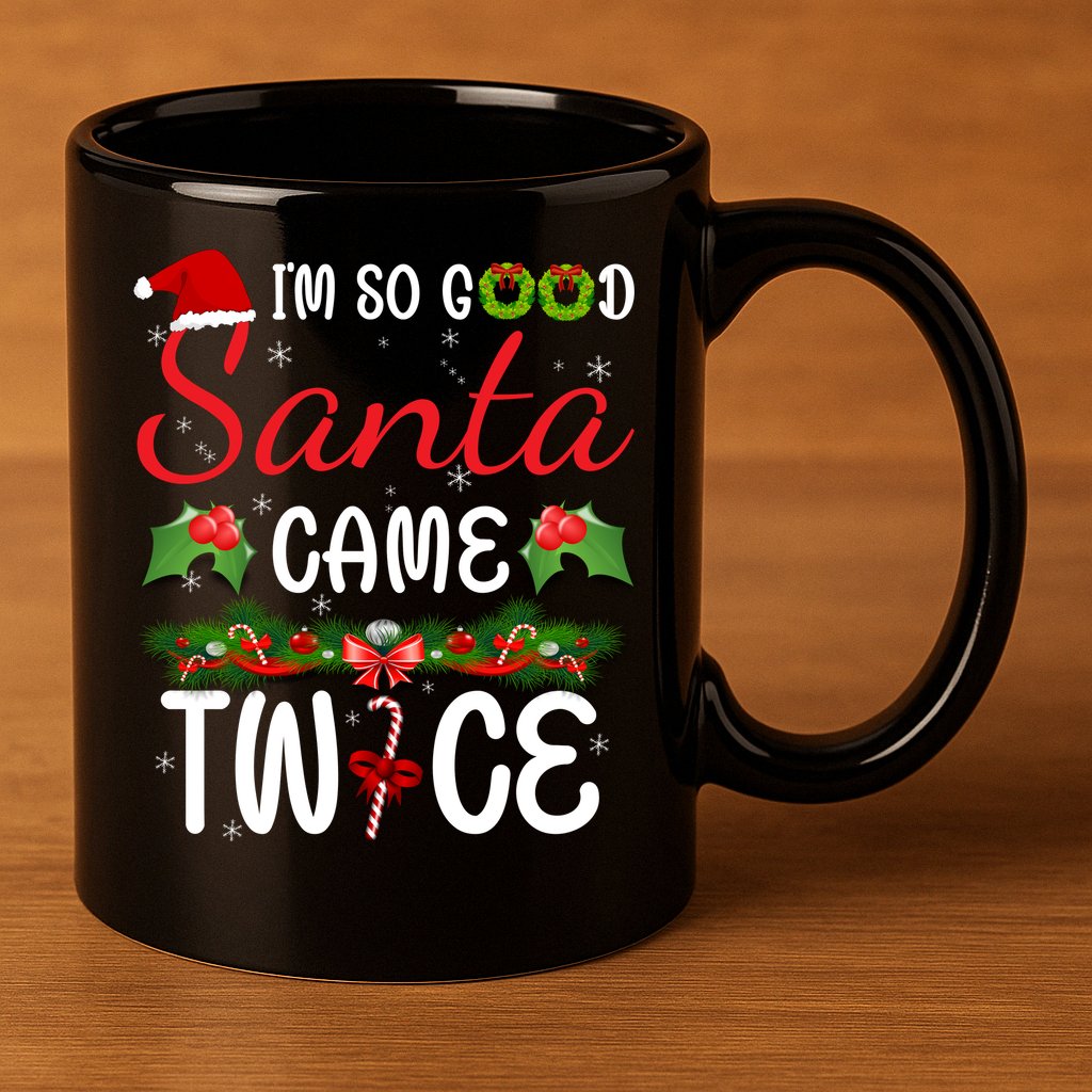 I'm So Good Santa Came Twice 11oz C Handle Ceramic Mug