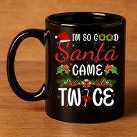 I'm So Good Santa Came Twice 11oz C Handle Ceramic Mug