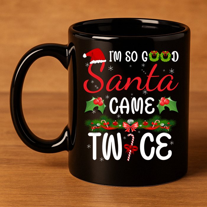 I'm So Good Santa Came Twice 11oz C Handle Ceramic Mug