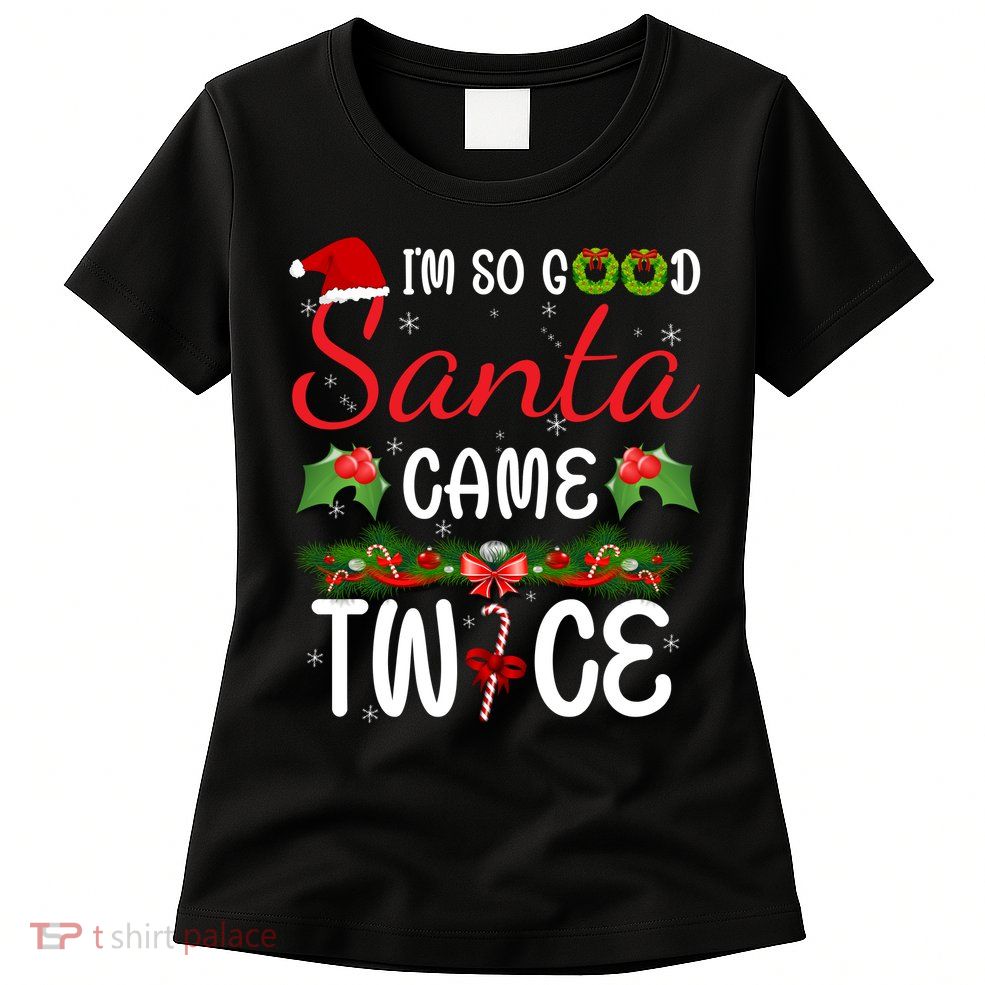 I'm So Good Santa Came Twice Womens T-Shirt